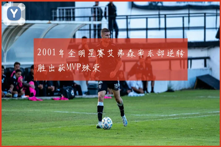 2001年全明星赛艾弗森率东部逆转胜出获MVP殊荣