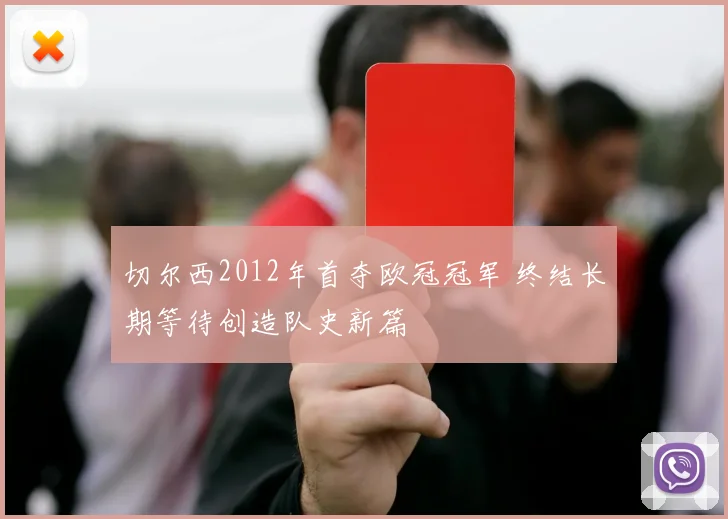 切尔西2012年首夺欧冠冠军 终结长期等待创造队史新篇